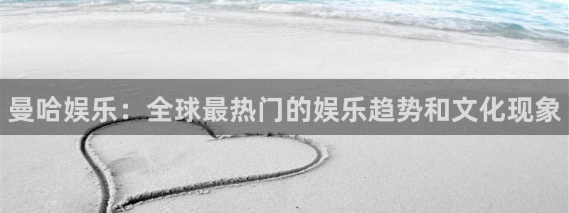 琳琅娱乐游戏：曼哈娱乐：全球最热门的娱乐趋势和文化现象